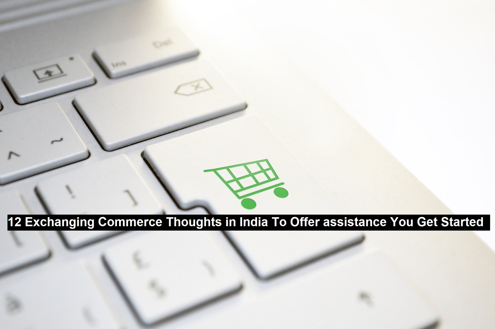 12 Exchanging Commerce Thoughts in India To Offer assistance You Get Started